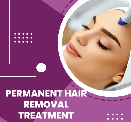 Permanent Hair Removal Treatment & Solution
